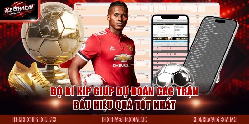 Bộ bí kíp giúp dự đoán các trận đấu hiệu quả tốt nhất