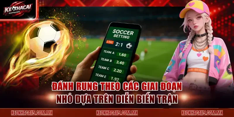 Đánh rung theo các giai đoạn nhỏ dựa trên diễn biến trận