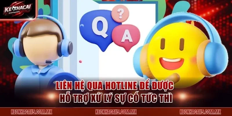 Liên hệ qua Hotline để được hỗ trợ xử lý sự cố tức thì