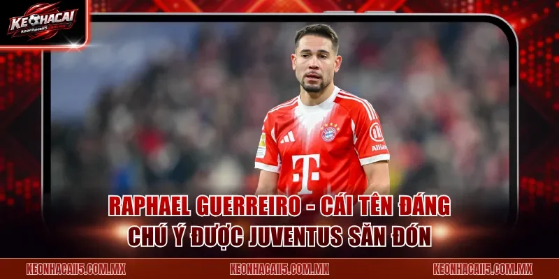 Raphael Guerreiro - Cái tên đáng chú ý được Juventus săn đón