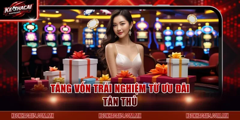 Tăng vốn trải nghiệm từ ưu đãi tân thủ