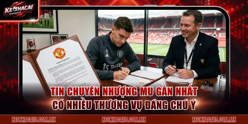 Tin chuyển nhượng MU gần nhất có nhiều thương vụ đáng chú ý