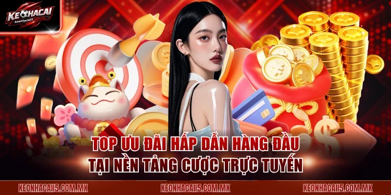 Top ưu đãi hấp dẫn hàng đầu tại nền tảng cược trực tuyến