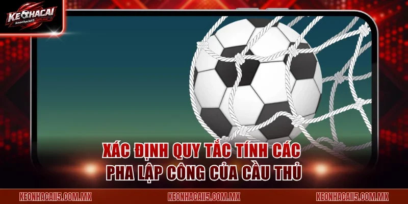 Xác định quy tắc tính các pha lập công của cầu thủ
