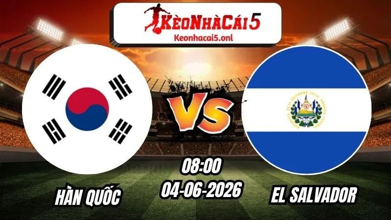 Soi Kèo Hàn Quốc vs El Salvador 08h00 - 04/06/2026