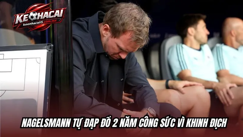 Nagelsmann tự đạp đổ 2 năm công sức vì khinh địch