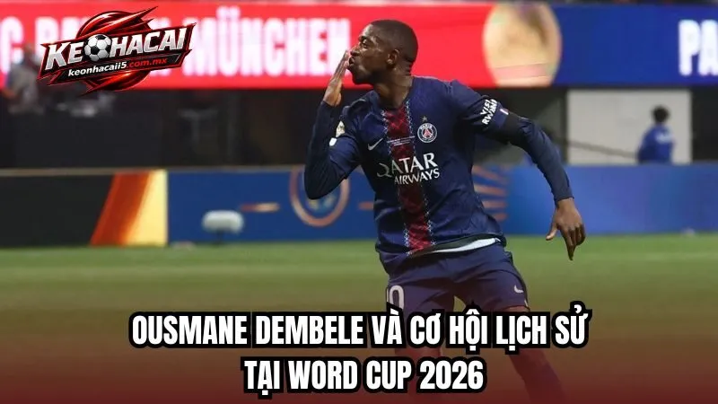 Ousmane Dembele và cơ hội lịch sử tại World Cup 2026