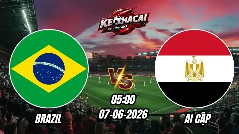 Soi Kèo Brazil vs Ai Cập 05h00 - 07/06/2026