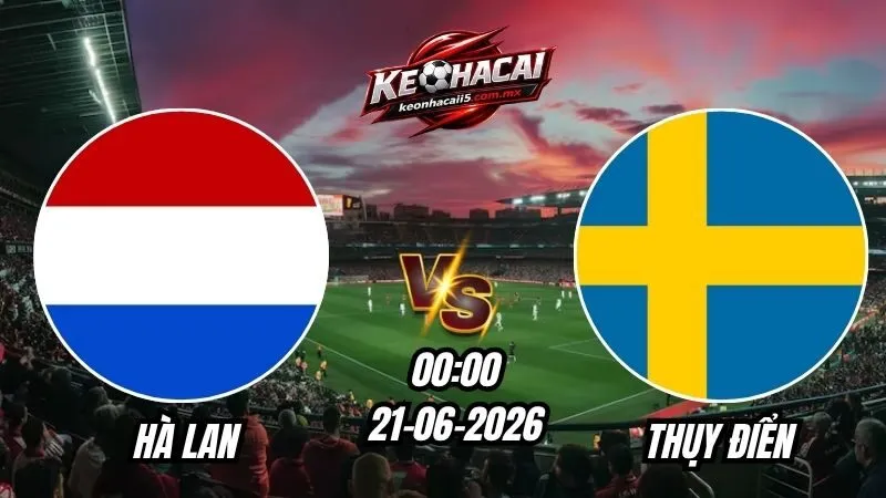 Soi Kèo Hà Lan vs Thụy Điển 00h00 - 21/06/2026