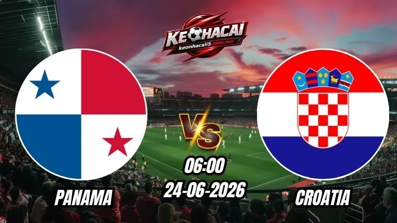 Soi Kèo Panama vs Croatia 06h00 - 24/06/2026