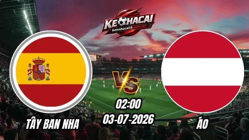 Soi Kèo Tây Ban Nha vs Áo 02h00 - 03/07/2026