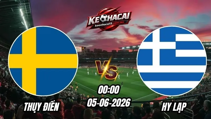 Soi Kèo Thụy Điển vs Hy Lạp 00h00 - 05/06/2026