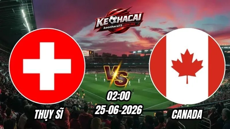 Soi Kèo Thụy Sĩ vs Canada 02h00 - 25/06/2026
