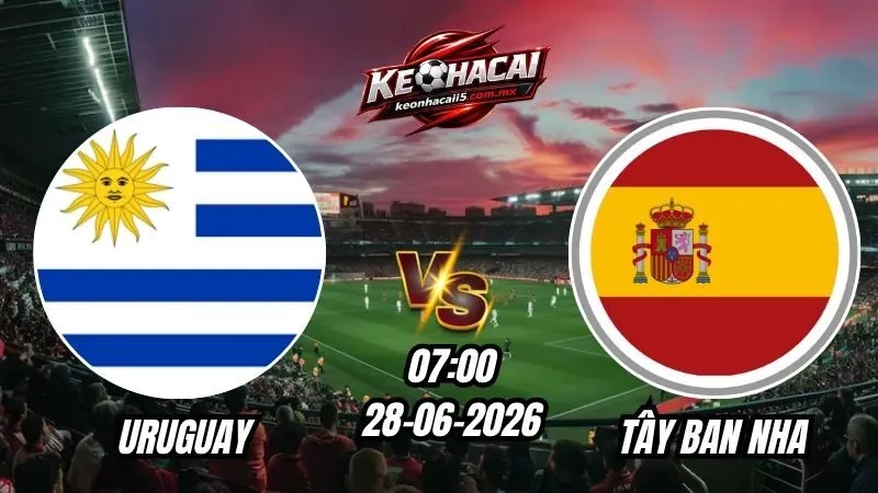 Soi Kèo Uruguay vs Tây Ban Nha 07h00 - 27/06/2026